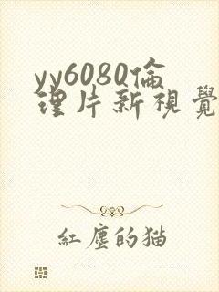 yy6080伦理片新视觉神马影院