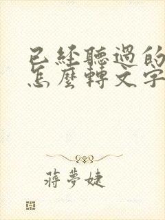 已经听过的语音怎么转文字