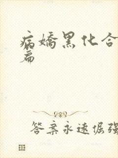 病娇黑化合集短篇