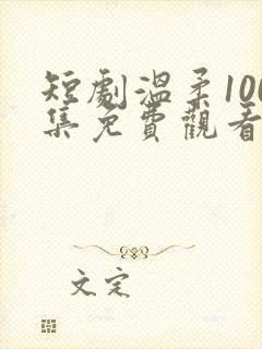 短剧温柔100集免费观看