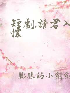 短剧,请君入我怀