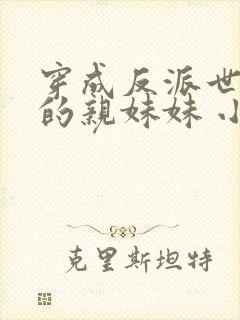 穿成反派世子爷的亲妹妹 小说