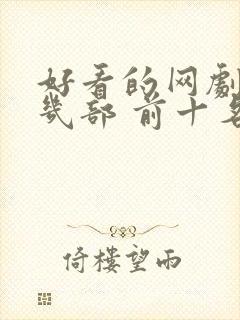 好看的网剧推荐几部 前十名