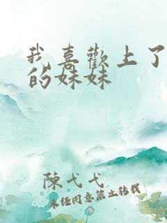 我喜欢上了丈夫的妹妹