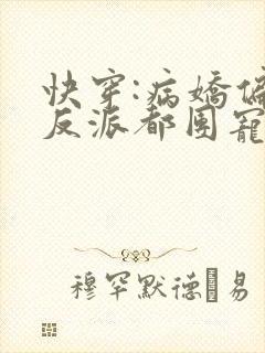 快穿:病娇偏执反派都团宠我笔趣阁