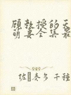 顾教授的天降小萌妻全集最新章节免费阅读