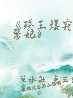 《残王爆宠嚣张医妃》