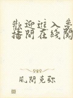 欢迎进入梦魇直播间在线阅读免费