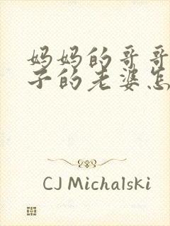 妈妈的哥哥的儿子的老婆怎么称呼