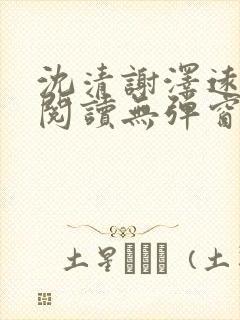 沈清谢泽远全文阅读无弹窗笔趣阁