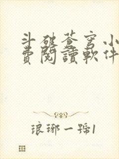 斗破苍穹小说免费阅读软件可以看