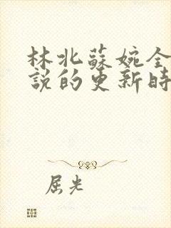 林北苏婉全本小说的更新时间