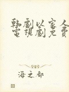 韩剧以家人之名电视剧免费观看