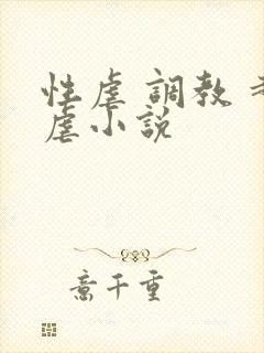 性虐 调教 超虐小说