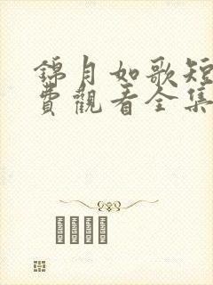 锦月如歌短剧免费观看全集完整版