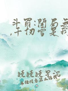 斗罗:开局无敌,千仞雪是我老婆