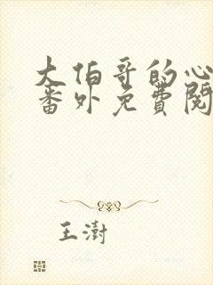 大伯哥的心尖宠番外免费阅读全文