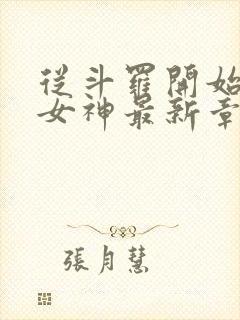 从斗罗开始俘获女神最新章节目录