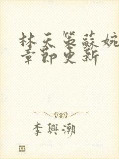 林天策苏婉最新章节更新