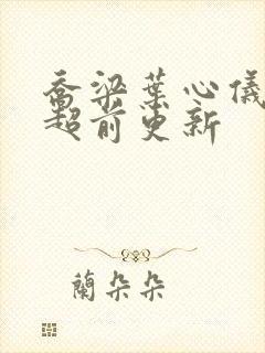 乔梁叶心仪做局超前更新