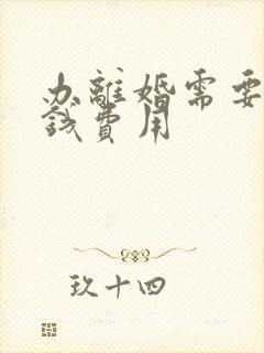 办离婚需要多少钱费用