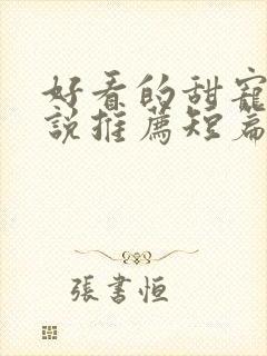 好看的甜宠文小说推荐短篇