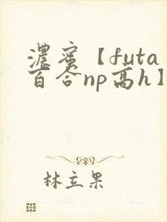 浓蜜【futa百合np高h】