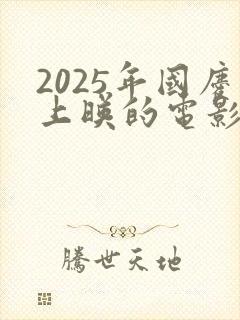 2025年国庆上映的电影有哪些