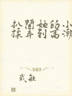 扒开她的小内裤揉弄到高潮小说