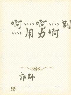 啊灬啊灬别停啊灬用力啊