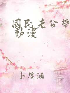 国民老公带回家 动漫