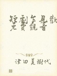 短剧乍见欢全集免费观看