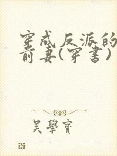 穿成反派的炮灰前妻(穿书)