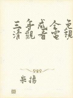 三年成全免费高清观看电视剧影视大全