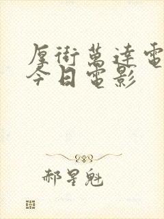 厚街万达电影院今日电影