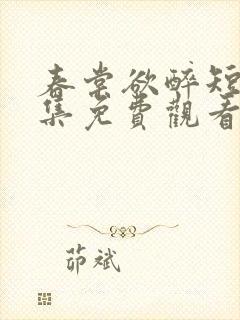 春棠欲醉短剧全集免费观看