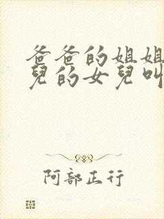 爸爸的姐姐的女儿的女儿叫我什么