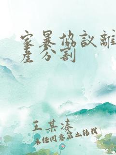 家暴协议离婚财产分割