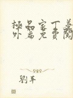 极品家丁养子番外篇免费阅读笔趣阁