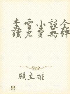 李雪小说全文阅读免费无弹窗