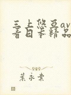 三上悠亚av观看日本精品