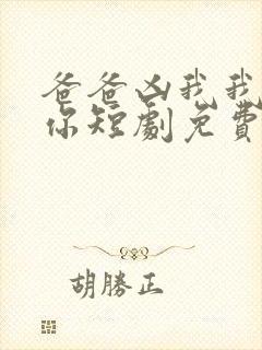 爸爸凶我我也爱你短剧免费观看全集