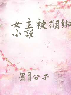 女主被捆绑调教小说