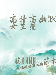 高情商幽默的夸女生瘦