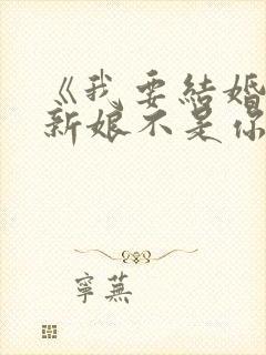 《我要结婚了,新娘不是你》