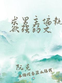 求男主偏执占有欲强的文