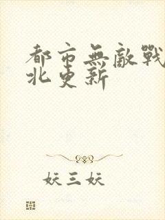 都市无敌战神林北更新