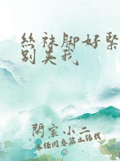 丝袜脚好紧老师别夹我