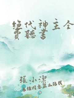 绝代神主全文免费听书