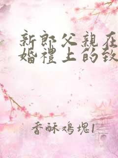 新郎父亲在儿子婚礼上的致辞精选